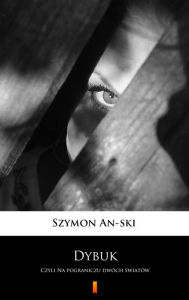 Title: Dybuk: Czyli Na pograniczu dwóch swiatów, Author: Szymon An-ski