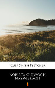 Title: Kobieta o dwóch nazwiskach, Author: Josef Smith Fletcher