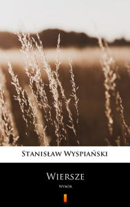 Title: Wiersze: Wybór, Author: Stanislaw Wyspianski