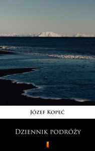 Title: Dziennik podrózy, Author: Józef Kopec