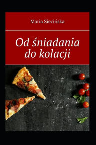 Title: Od śniadania do kolacji, Author: Maria Siecińska