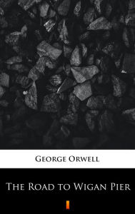 Title: The Road to Wigan Pier, Author: George Orwell