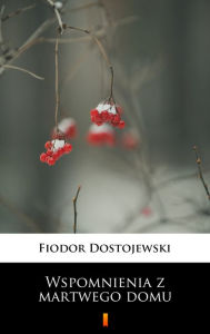 Title: Wspomnienia z martwego domu, Author: Fiodor Dostojewski