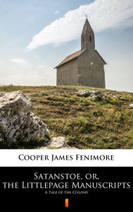 Title: Satanstoe, or, the Littlepage Manuscripts: A Tale of the Colony, Author: James Fenimore Cooper