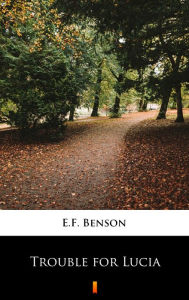 Title: Trouble for Lucia, Author: E.F. Benson