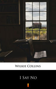 Title: I Say No, Author: Wilkie Collins