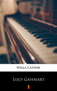 Title: Lucy Gayheart, Author: Willa Cather