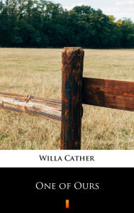 Title: One of Ours, Author: Willa Cather