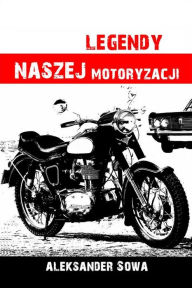 Title: Legendy naszej motoryzacji, Author: Aleksander Sowa