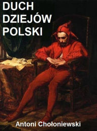 Title: Duch dziejow Polski, Author: Antoni Choloniewski