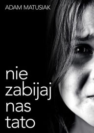 Title: Nie zabijaj nas tato, Author: Adam Matusiak