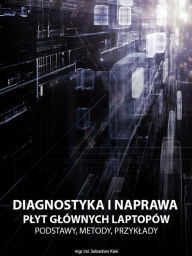 Title: Diagnostyka i naprawa plyt glównych laptopów. Podstawy, metody, przyklady., Author: Sebastian Kiek