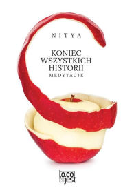 Title: Koniec wszystkich historii. Medytacje, Author: Nitya