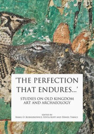 Title: 'The Perfection that Endures...': Studies in Old Kingdom Art and Archaeology, Author: Edyta Kopp