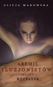 Title: Aremil Iluzjonistów: Sequel.: Rozblysk, Author: Alicja Makowska