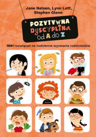 Title: Pozytywna dyscyplina od A do Z.: 1001 rozwiazan na codzienne wyzwania rodzicielskie, Author: Jane Nelsen