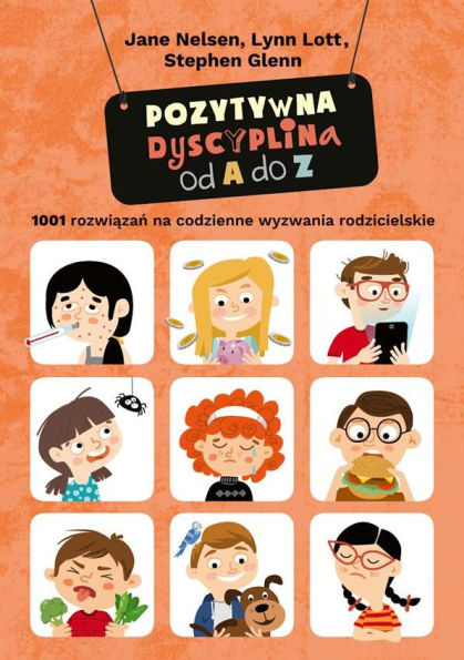 Pozytywna dyscyplina od A do Z.: 1001 rozwiazan na codzienne wyzwania rodzicielskie