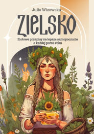Title: Zielsko: Ziolowe przepisy na lepsze samopoczucie o kazdej porze roku, Author: Julia Wizowska