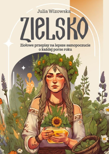 Zielsko: Ziolowe przepisy na lepsze samopoczucie o kazdej porze roku