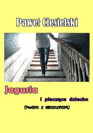 Title: Jagusia i placzace dziecko, Author: Pawel Ciesielski