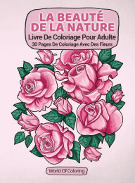 Title: Livre De Coloriage Pour Adulte: La Beauté De La Nature, 30 Pages De Coloriage Avec Des Fleurs, Author: World of Coloring