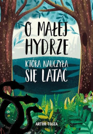 Title: O Malej Hydrze, która nauczyla sie latac, Author: Artur Tojza