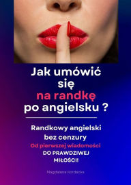 Title: Jak umówic sie na randke po angielsku? Randkowy angielski bez cenzury - Minikurs z nagraniami mp3, Author: Magdalena Kordecka