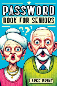 Title: Password Book for Seniors: Personal Internet Organizer for Usernames, Logins, Web Addresses, Alphabetically Sorted for Easy Access with Large Print - Perfect for Home and Office with a Funny Design, Author: Quillscribe Memoirs