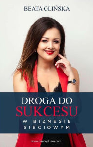 Title: Droga do sukcesu w biznesie sieciowym., Author: Beata Glinska