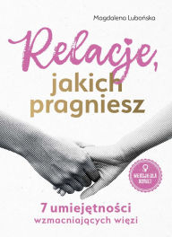 Title: Relacje, jakich pragniesz. 7 umiejetnosci wzmacniajacych wiezi: Kobiety, Author: Magdalena Lubonska
