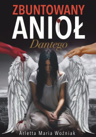 Title: Zbuntowany Aniol Dantego: Motywująca Powieśc o Odwadze, Sile i Nadziei w Poszukiwaniu Szczęścia, Author: Limitless Mind Publishing