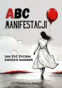 ABC Manifestacji. Jak zyc zyciem swoich marzen