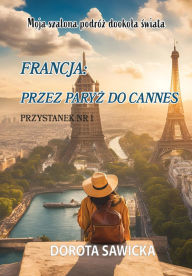 Title: Moja szalona podróz dookola swiata Francja przez Paryz do Cannes, Author: Sawicka Dorota