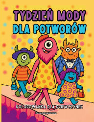 Title: TydzieŃ Mody Dla Potworï¿½w Kolorowanka Dla Dziewczynek: Seria Obrazkï¿½w Modowych Do Kolorowania Dla Dzieci W Wieku 4-8 Lat, Author: Dorota Grygielewicz