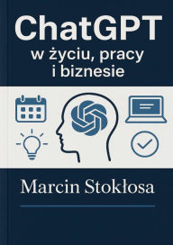 Title: ChatGPT w zyciu, pracy i biznesie, Author: Marcin Stoklosa