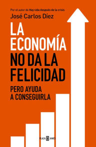 Title: La economía no da la felicidad: pero ayuda a conseguirla, Author: José Carlos Díez