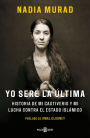 Yo sere la ultima:Historia de mi cautiverio y mi lucha contra el Estado Islamico / The Last Girl: My Story of Captivity, and My Fight Against the Islamic State: Historia de mi cautiverio y mi lucha contra el Estado Islamico
