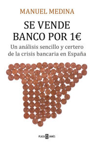 Title: Se vende banco por un euro: Un análisis sencillo y certero de la crisis bancaria que asola España, Author: Manuel Medina