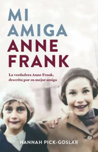 Title: Mi amiga Anne Frank / My Friend Anne Frank, Author: HANNAH PICK- GOSLAR