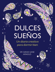 Title: Dulces sueños: Un diario creativo para dormir bien / The Can't Sleep Colouring J ournal, Author: DRA. Sarah Jane Arnold