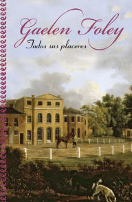 Title: Todos sus placeres (Her Every Pleasure), Author: Gaelen Foley