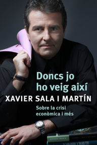Title: Doncs jo ho veig així: Sobre la crisi econòmica i més, Author: Xavier Sala i Martín