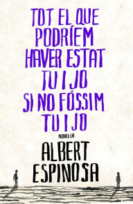 Title: Tot el que podríem haver estat tu i jo si no fóssim tu i jo, Author: Albert Espinosa