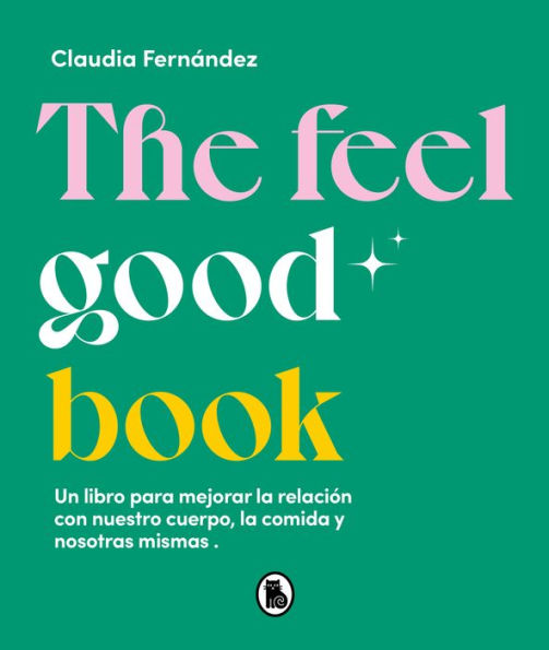 The Feel Good Book: Un libro para mejorar la relación con nuestro cuerpo, la comida y nosotras mismas