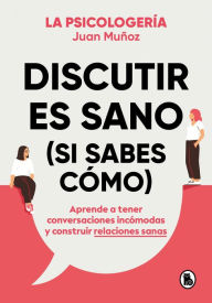 Title: Discutir es sano (si sabes cómo): Aprende a tener conversaciones incómodas y construir relaciones sanas, Author: Juan Muñoz (@psicologeria)