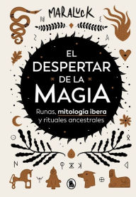 Title: El despertar de la magia: Runas, mitología ibera y rituales ancestrales / The Aw akening of Magic: Runes, Iberian Mythology and Ancestral Rituals, Author: MARALUCK