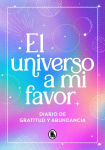 Alternative view 1 of El universo a mi favor: Diario de gratitud y abundancia / The Universe in My Favor. Journal of Gratitude and Abundance.