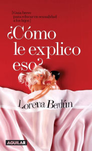 Title: Cómo le explico eso? Guía breve para educar en sexualidad a los hijos, Author: Lorena Berdún