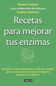Title: Recetas para mejorar tus enzimas, Author: Beatriz Troyano