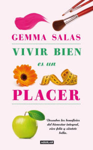 Title: Vivir bien es un placer: Descubre los beneficios del bienestar integral, vive feliz y siéntete bella, Author: Gemma Salas
